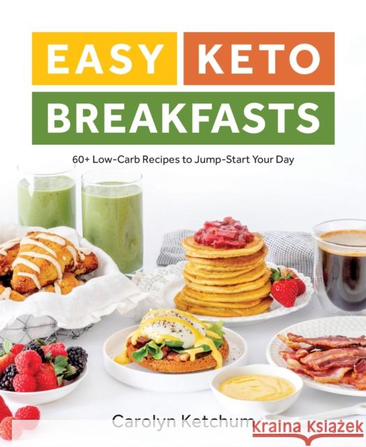 Easy Keto Breakfasts: 60+ Low-Carb Recipes to Jump-Start Your Day Ketchum, Carolyn 9781628603668