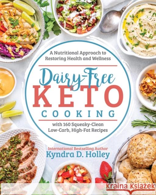 Dairy Free Keto Cooking: A Nutritional Approach to Restoring Health and Wellness with 160 Squeaky-Clean L ow-Carb, High-Fat Recipes Kyndra Holley 9781628603699 Victory Belt Publishing