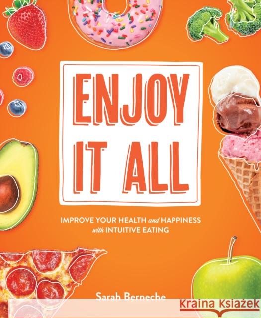 Enjoy It All: Improve Your Health and Happiness with Intuitive Eating Sarah Berneche 9781628604085 Victory Belt Publishing