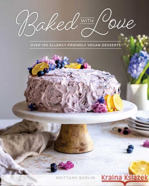 Baked with Love: Over 110 Allergen-Friendly Vegan Desserts Britt Berlin 9781628604146 Victory Belt Publishing