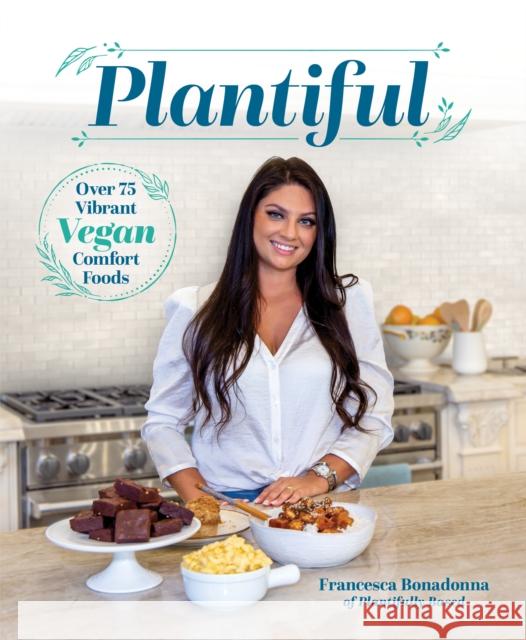 Plantiful: Over 75 Vibrant Vegan Comfort Foods Francesca Bonadonna 9781628604214