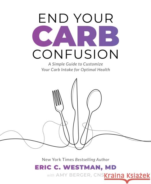 End Your Carb Confusion: A Simple Guide to Customize Your Carb Intake for Optimal Health Amy Berger 9781628604290 Victory Belt Publishing