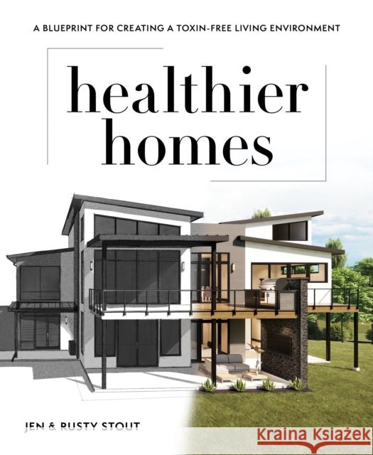 Healthier Homes: A Blueprint for Creating a Toxin-Free Living Environment Stout, Jen 9781628604450