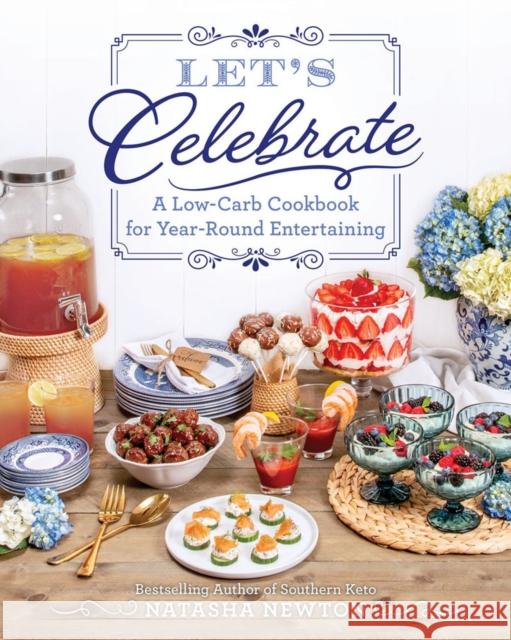 Let's Celebrate: A Low-Carb Cookbook for Year-Round Entertaining Natasha Newton 9781628604757