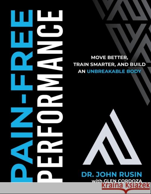 Pain-Free Performance: Move Better, Train Smarter, and Build an Unbreakable Body Glen Cordoza 9781628605099 Victory Belt Publishing