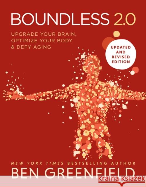 Boundless: Upgrade Your Brain, Optimize Your Body & Defy Aging (Updated and Revised) Ben Greenfield 9781628605396 Victory Belt Publishing