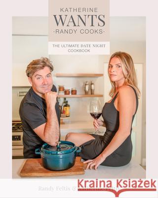 Katherine Wants: The Ultimate Date Night Cookbook Randy Feltis Katherine Feltis 9781628605433 Victory Belt Publishing