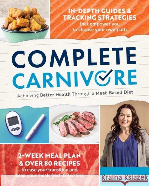 Complete Carnivore: Achieving Better Health Through a Meat-Based Diet Jenny Mitich 9781628605761 Victory Belt Publishing