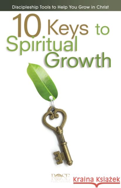 10 Keys To Spiritual Growth: Discipleship Tools to Help You Grow in Christ Rose Publishing 9781628625240 Rose Publishing