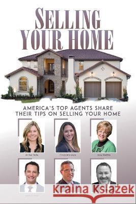 Selling Your Home: America's Top Agents Share Their Tips on Selling Your Home Amber Dolle, Cindy Aronstam, Michael Wolf 9781628658378 Authors Place Press