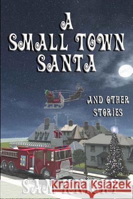 A Small Town Santa Sam Knight 9781628690132 Knight Writing Press