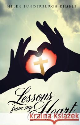 Lessons from My Heart Helen Funderburgh Kimble 9781628711387 Xulon Press