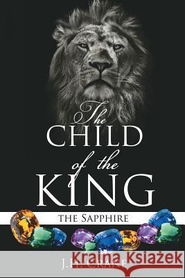 The Child of the King J H Crane 9781628711684 Xulon Press