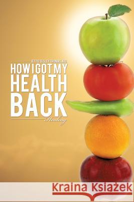 How I Got My Health Back N D Jettie Sesley Thomas 9781628712292 Xulon Press