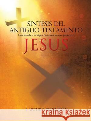 Sintesis del Antiguo Testamento J Arturo Perez-Pena 9781628712650 Xulon Press