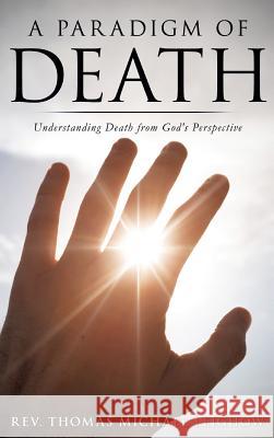 A Paradigm of Death REV Thomas Michael Leighow 9781628713077 Xulon Press