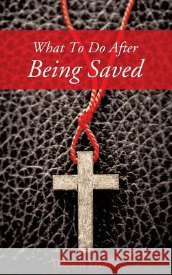 What to Do After Being Saved Thomas Eristhee 9781628713220 Xulon Press
