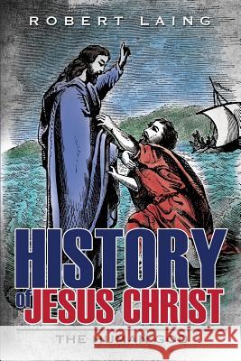 History of Jesus Christ Robert Laing 9781628715804 Xulon Press