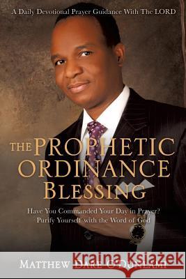 The Prophetic Ordinance Blessing Matthew Dare O'Dunlami 9781628716160 Xulon Press