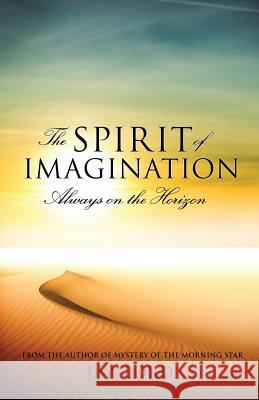 The Spirit of Imagination: Always on the Horizon J W Lord 9781628716252 Xulon Press