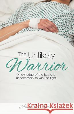 The Unlikely Warrior Anna M Lewis 9781628716467 Xulon Press