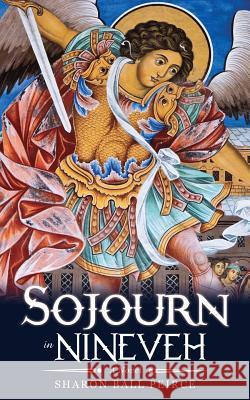 Sojourn in Nineveh Sharon Ball Peirce 9781628717365 Xulon Press