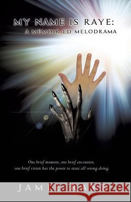 My Name Is Raye: A Memoir-Ed Melodrama Jamie Raye 9781628718898