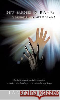 My Name Is Raye: A Memoir-Ed Melodrama Jamie Raye 9781628718904
