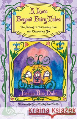 A Love Beyond Fairytales: The Journey to Discovering Love & Discovering You Jessica Boe Duhe 9781628718942 Xulon Press