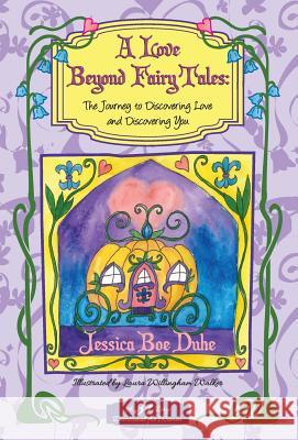 A Love Beyond Fairytales: The Journey to Discovering Love & Discovering You Jessica Boe Duhe 9781628718959 Xulon Press