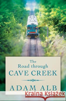 The Road Through Cave Creek Alb Adam 9781628719628 Xulon Press