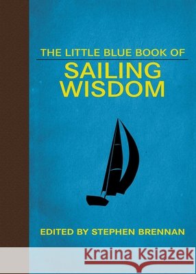 The Little Blue Book of Sailing Wisdom Stephan Brennan 9781628737622 Skyhorse Publishing