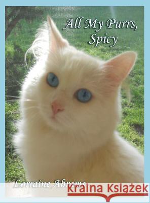 All My Purrs, Spicy Lorraine Abrams Spicy Abrams 9781628800241 Ideas Into Books Westview
