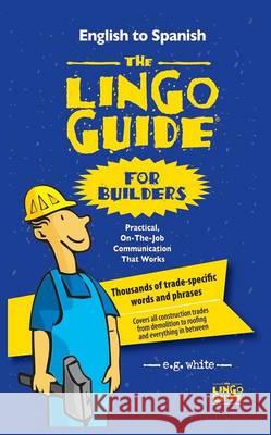 The Lingo Guide for Builders; La Lingo Guide Para Constructores E. G. White 9781628800524 Ideas Into Books Westview