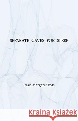 Separate Caves for Sleep Susie Margaret Ross 9781628801538