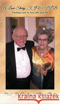 A Love Story: FJV & PLB: Finding Love in Your 80s and 90s Patricia Beckler, John Vernberg 9781628801941