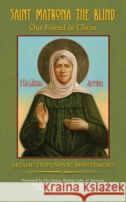 Saint Matrona the Blind: Our Friend in Christ Ariane Trifunovic Montemuro 9781628802139 Ideas Into Books Westview