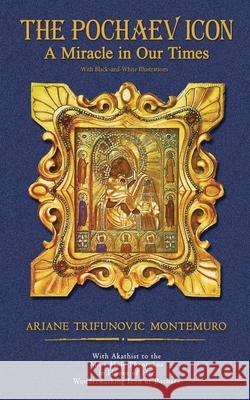 The Pochaev Icon: A Miracle in Our Times Ariane Trifunovic Montemuro 9781628803068 Ideas Into Books Westview