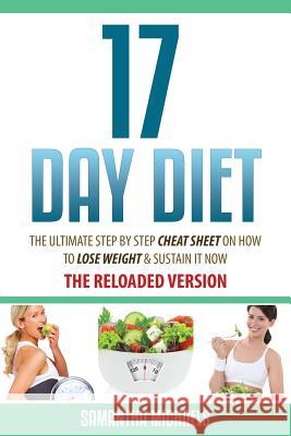 17 Day Diet: The Ultimate Step by Step Cheat Sheet on How to Lose Weight & Sustain It Now Samantha Michaels 9781628845129