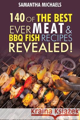 Barbecue Cookbook: 140 of the Best Ever Barbecue Meat & BBQ Fish Recipes Book...Revealed! Samantha Michaels 9781628845204