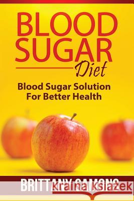 Blood Sugar Diet: Blood Sugar Solution for Better Health Samons Brittany 9781628847031