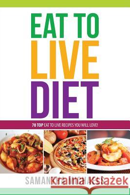 Eat to Live Diet Reloaded: 70 Top Eat to Live Recipes You Will Love ! Samantha Michaels 9781628847154 Weight a Bit