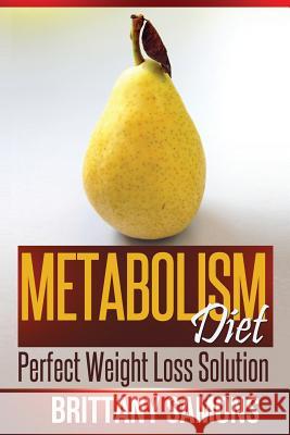 Metabolism Diet: Perfect Weight Loss Solution Samons Brittany 9781628847307 Weight a Bit