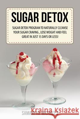 Sugar Detox: Sugar Detox Program to Naturally Cleanse Your Sugar Craving, Lose Weight and Feel Great in Just 15 Days or Less! Samantha Michaels 9781628847451 Weight a Bit