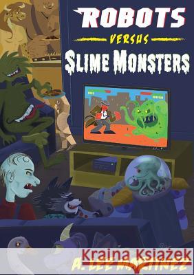 Robots versus Slime Monsters: An A. Lee Martinez Collection A. Lee Martinez Sally Hamilton 9781628906288 Fire-Breathing Rat Publishing