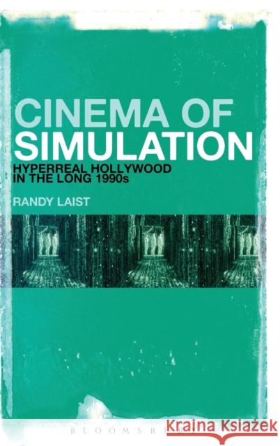 Cinema of Simulation: Hyperreal Hollywood in the Long 1990s Randy Laist 9781628920796 Bloomsbury Academic