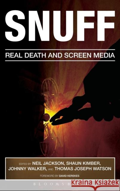 Snuff: Real Death and Screen Media Johnny Walker Neil Jackson Shaun Kimber 9781628921144