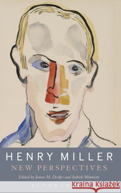 Henry Miller: New Perspectives James M. Decker Indrek Manniste Louis A. Renza 9781628921236 Bloomsbury Academic