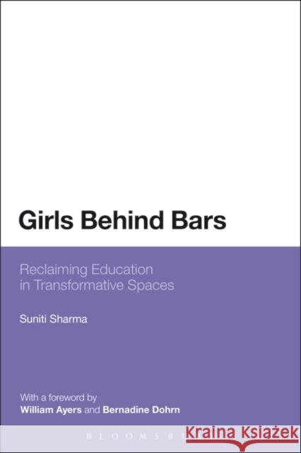 Girls Behind Bars: Reclaiming Education in Transformative Spaces Suniti Sharma 9781628921779 Bloomsbury Academic