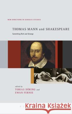 Thomas Mann and Shakespeare: Something Rich and Strange Tobias Doring Ewan Fernie 9781628922097 Bloomsbury Academic